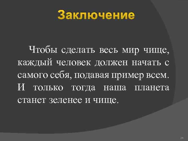 Заключение Чтобы сделать весь мир чище, каждый человек должен начать с самого себя, подавая