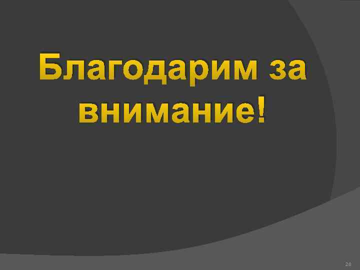 Благодарим за внимание! 28 