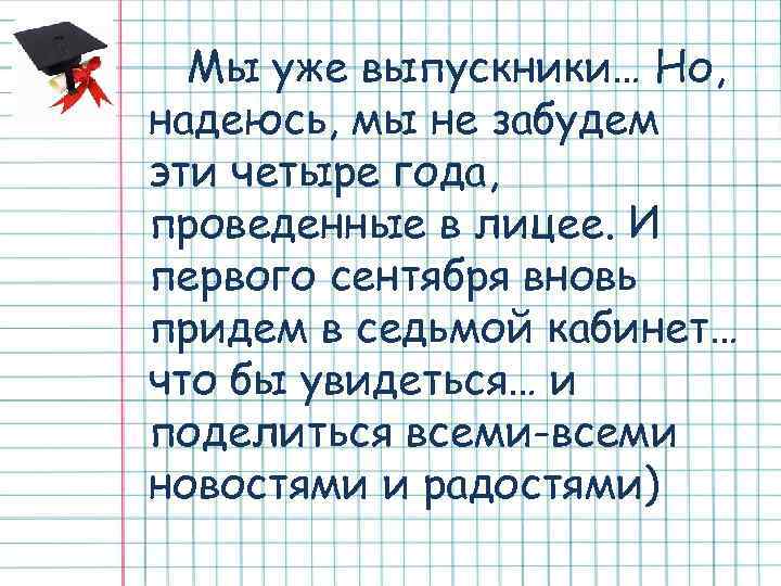 Мы уже выпускники… Но, надеюсь, мы не забудем эти четыре года, проведенные в лицее.