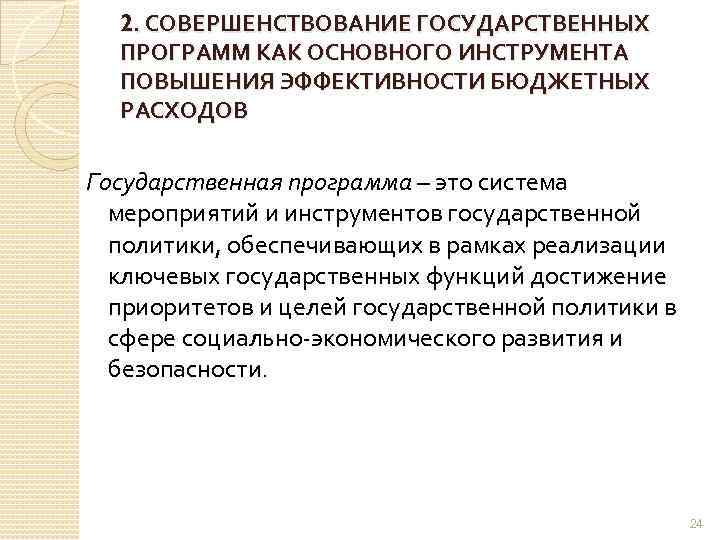 2. СОВЕРШЕНСТВОВАНИЕ ГОСУДАРСТВЕННЫХ ПРОГРАММ КАК ОСНОВНОГО ИНСТРУМЕНТА ПОВЫШЕНИЯ ЭФФЕКТИВНОСТИ БЮДЖЕТНЫХ РАСХОДОВ Государственная программа –