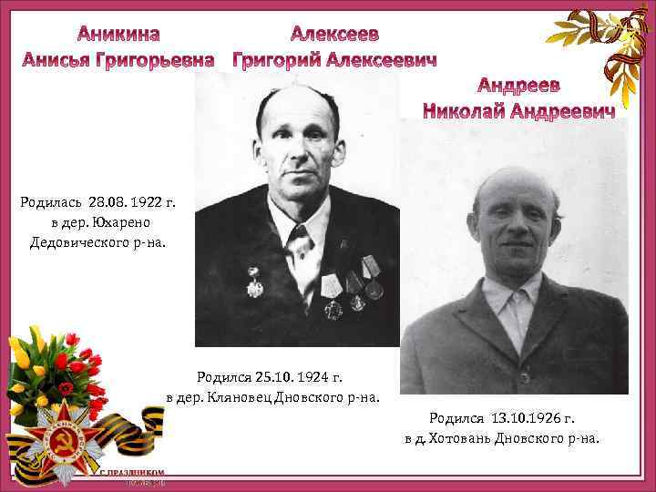 Родилась 28. 08. 1922 г. в дер. Юхарено Дедовического р-на. . Родился 25. 10.