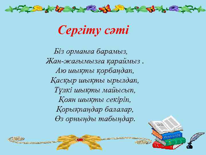 Сергіту сәті Біз орманға барамыз, Жан-жағымызға қараймыз. Аю шықты қорбаңдап, Қасқыр шықты ырылдап, Түлкі
