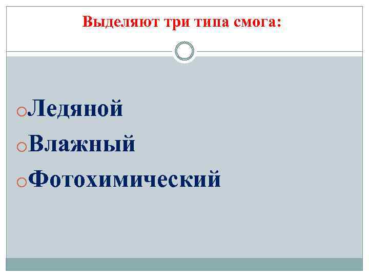 Выделяют три типа смога: o. Ледяной o. Влажный o. Фотохимический 