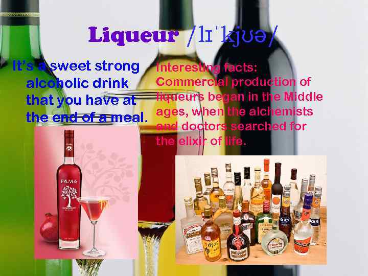 Liqueur /lɪˈkjʊə/ It’s a sweet strong alcoholic drink that you have at the end