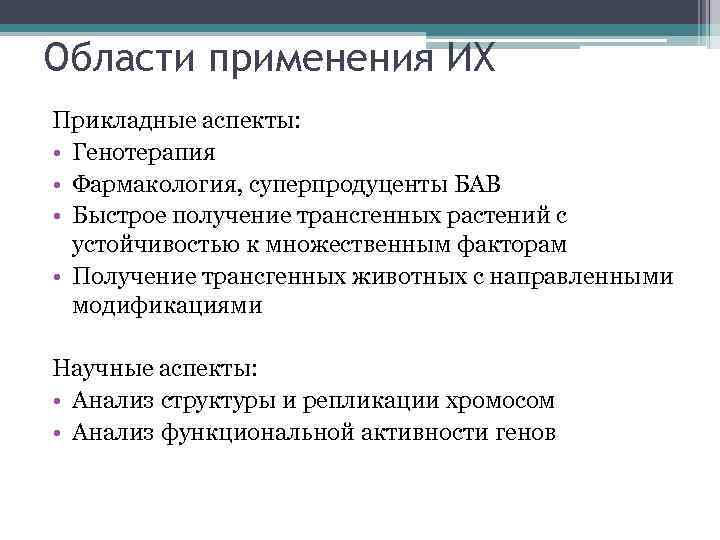 Области применения ИХ Прикладные аспекты: • Генотерапия • Фармакология, суперпродуценты БАВ • Быстрое получение