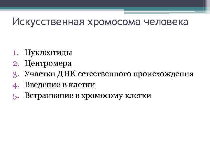 Искусственная хромосома человека 1. 2. 3. 4. 5. Нуклеотиды Центромера Участки ДНК естественного происхождения