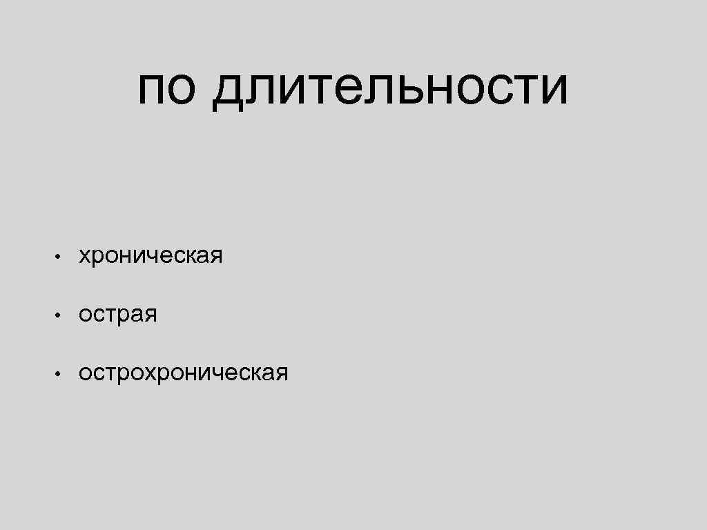 по длительности • хроническая • острохроническая 