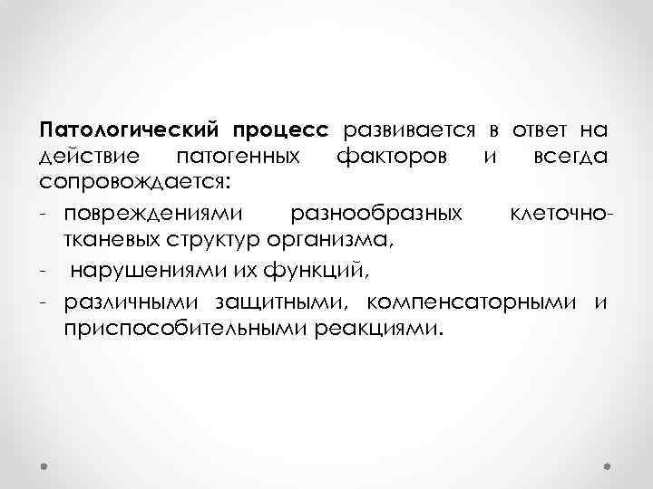 Патологический процесс развивается в ответ на действие патогенных факторов и всегда сопровождается: - повреждениями