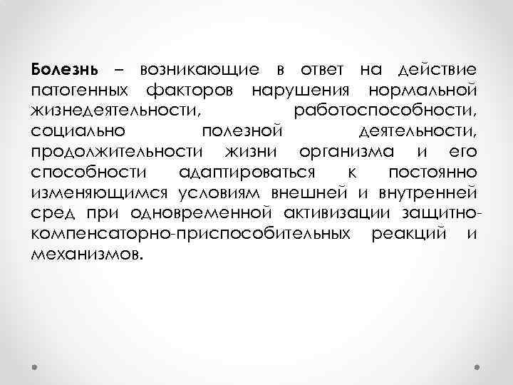 Болезнь – возникающие в ответ на действие патогенных факторов нарушения нормальной жизнедеятельности, работоспособности, социально