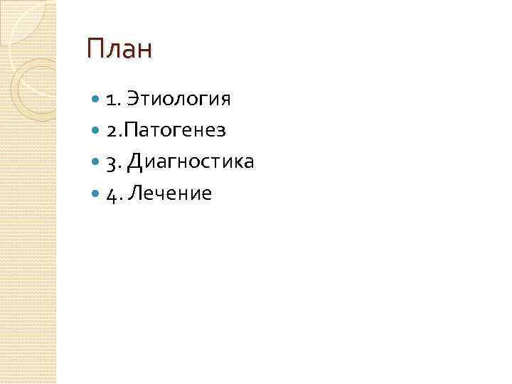 План 1. Этиология 2. Патогенез 3. Диагностика 4. Лечение 