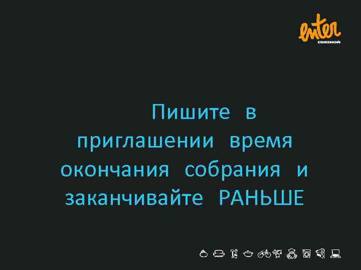 Пишите в приглашении время окончания собрания и заканчивайте РАНЬШЕ 