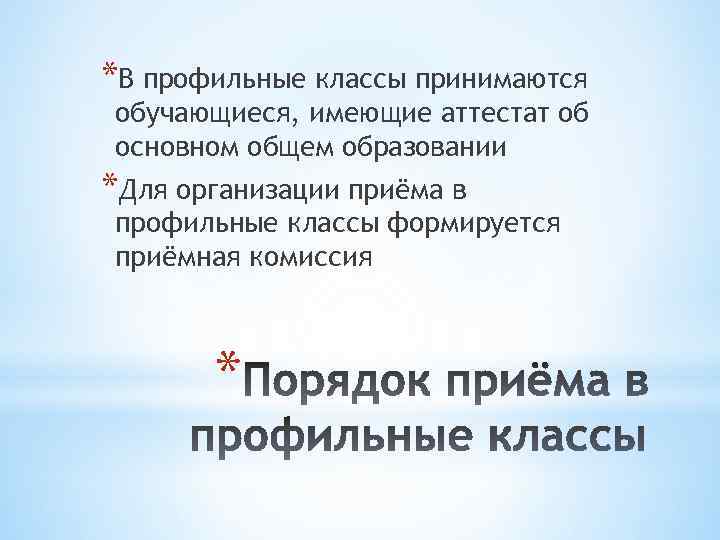 *В профильные классы принимаются обучающиеся, имеющие аттестат об основном общем образовании *Для организации приёма