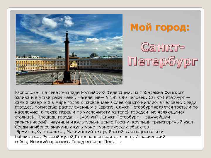 Мой город: Санкт. Петербург Расположен на северо-западе Российской Федерации, на побережье Финского залива и