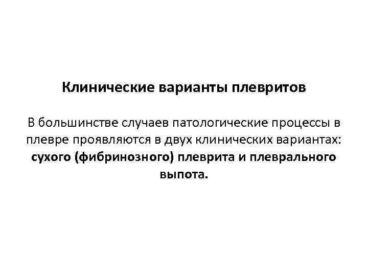 Клинические варианты плевритов В большинстве случаев патологические процессы в плевре проявляются в двух клинических