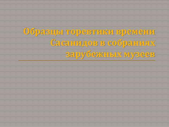 Образцы торевтики времени Сасанидов в собраниях зарубежных музеев 