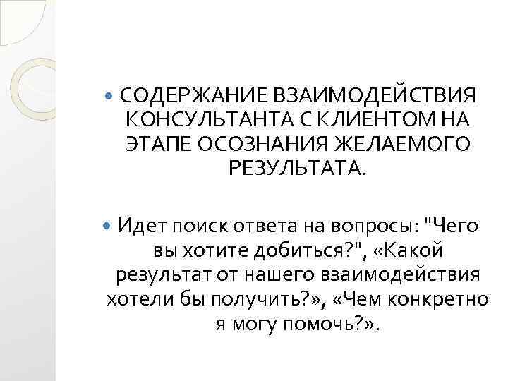  СОДЕРЖАНИЕ ВЗАИМОДЕЙСТВИЯ КОНСУЛЬТАНТА С КЛИЕНТОМ НА ЭТАПЕ ОСОЗНАНИЯ ЖЕЛАЕМОГО РЕЗУЛЬТАТА. Идет поиск ответа