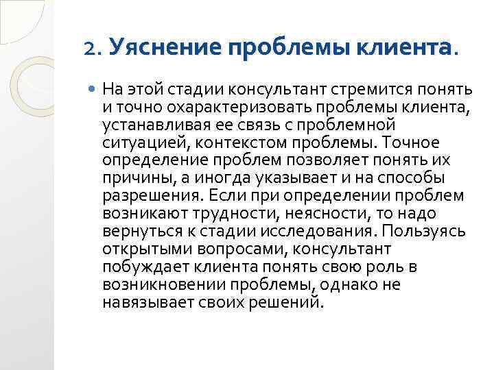 2. Уяснение проблемы клиента. На этой стадии консультант стремится понять и точно охарактеризовать проблемы