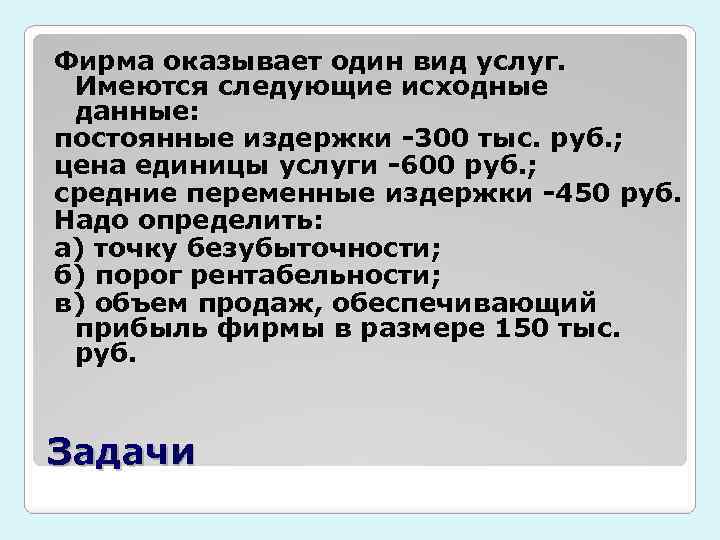 Фирма оказывает один вид услуг. Имеются следующие исходные данные: постоянные издержки -300 тыс. руб.