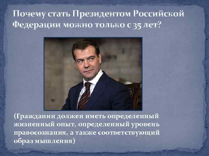 Почему стать Президентом Российской Федерации можно только с 35 лет? (Гражданин должен иметь определенный