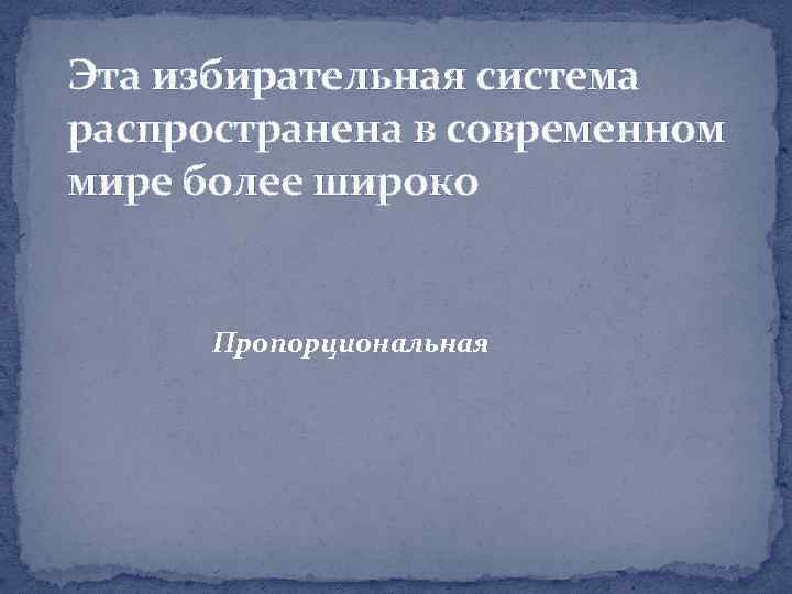 Эта избирательная система распространена в современном мире более широко Пропорциональная 