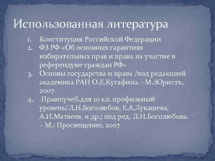 Использованная литература 1. Конституция Российской Федерации 2. ФЗ РФ «Об основных гарантиях избирательных прав