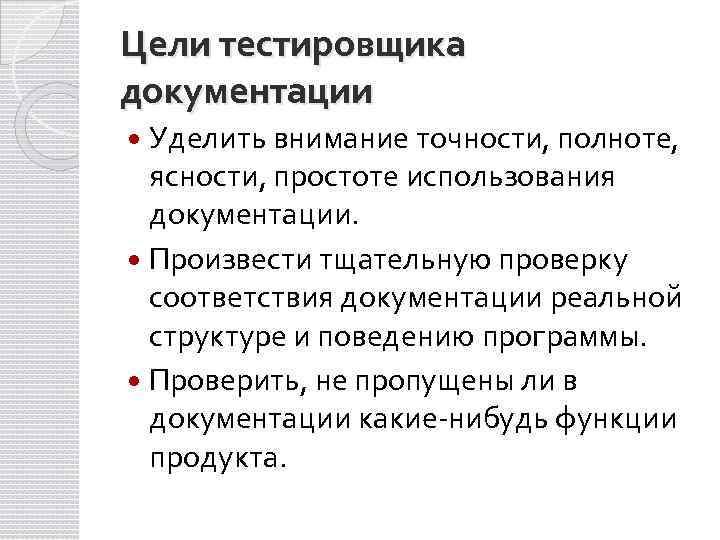 Цели тестировщика документации Уделить внимание точности, полноте, ясности, простоте использования документации. Произвести тщательную проверку