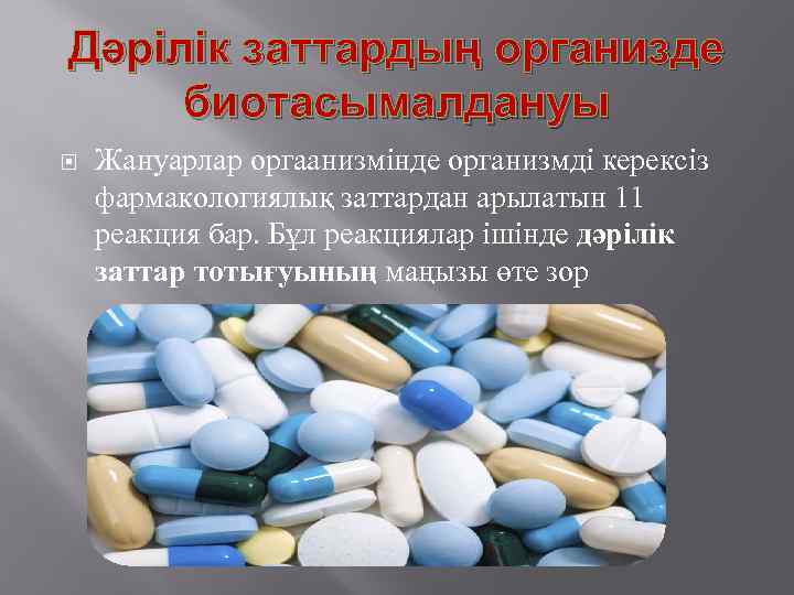 Дәрілік заттардың организде биотасымалдануы Жануарлар оргаанизмінде организмді керексіз фармакологиялық заттардан арылатын 11 реакция бар.