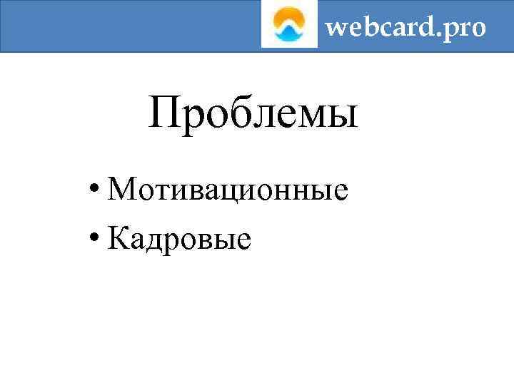 webcard. pro Проблемы • Мотивационные • Кадровые 