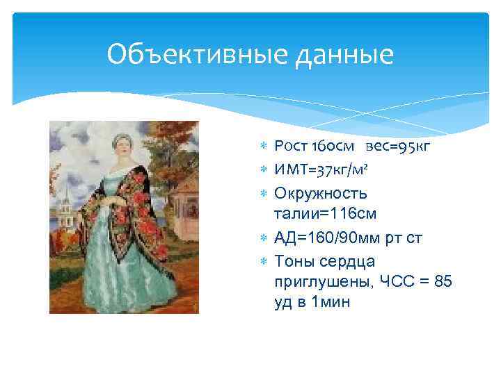 Объективные данные Рост 160 см вес=95 кг ИМТ=37 кг/м² Окружность талии=116 см АД=160/90 мм