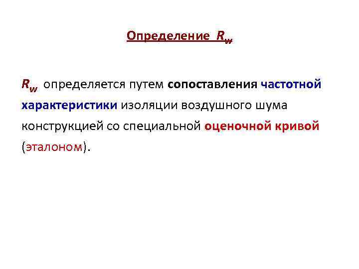 Определение Rw Rw определяется путем сопоставления частотной характеристики изоляции воздушного шума конструкцией со специальной