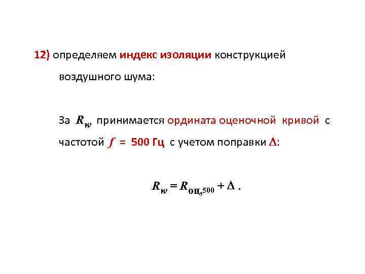 12) определяем индекс изоляции конструкцией воздушного шума: За Rw принимается ордината оценочной кривой с