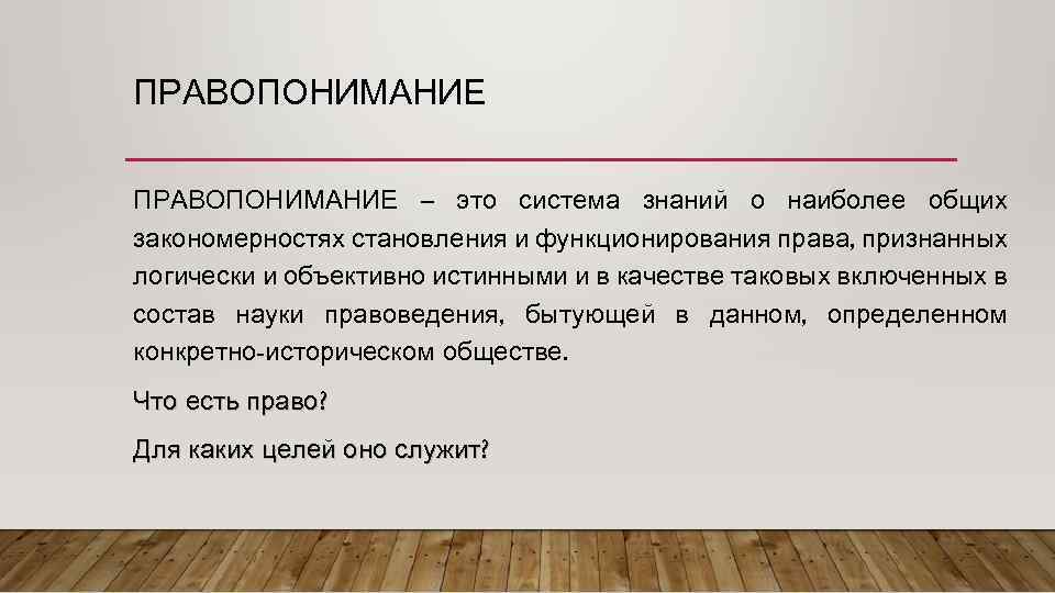 ПРАВОПОНИМАНИЕ – это система знаний о наиболее общих закономерностях становления и функционирования права, признанных