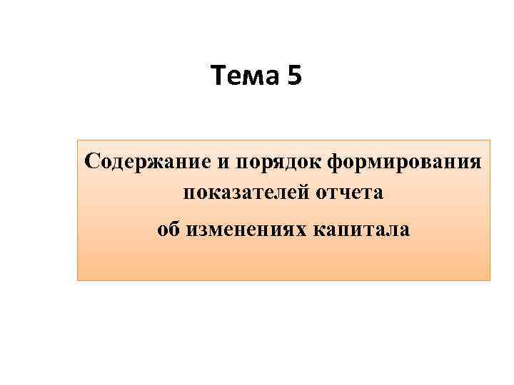 Тема 5 Содержание и порядок формирования показателей отчета об изменениях капитала 