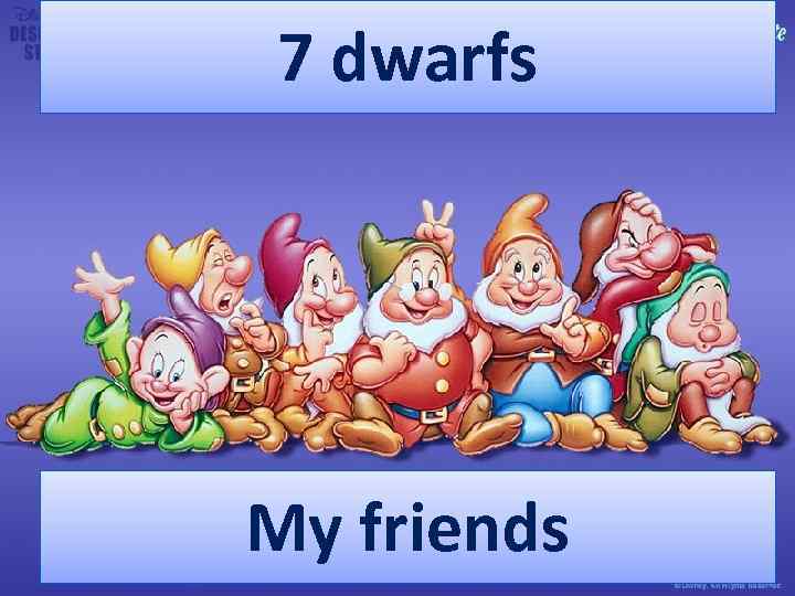 7 dwarfs My friends 