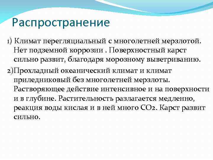 Распространение 1) Климат перегляциальный с многолетней мерзлотой. Нет подземной коррозии. Поверхностный карст сильно развит,