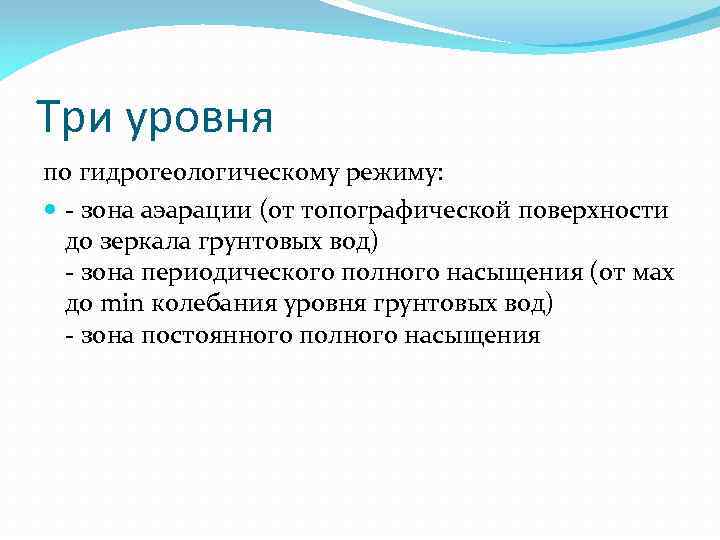 Три уровня по гидрогеологическому режиму: - зона аэарации (от топографической поверхности до зеркала грунтовых