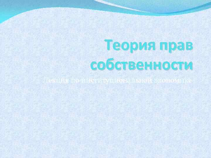 Теория прав собственности Лекция по институциональной экономике 