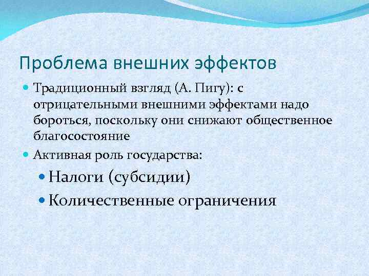 Проблема внешних эффектов Традиционный взгляд (А. Пигу): с отрицательными внешними эффектами надо бороться, поскольку