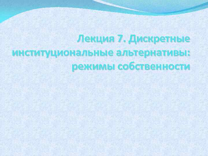 Лекция 7. Дискретные институциональные альтернативы: режимы собственности 