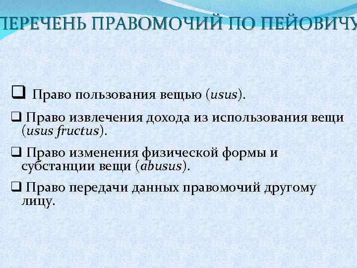 ПЕРЕЧЕНЬ ПРАВОМОЧИЙ ПО ПЕЙОВИЧУ q Право пользования вещью (usus). q Право извлечения дохода из