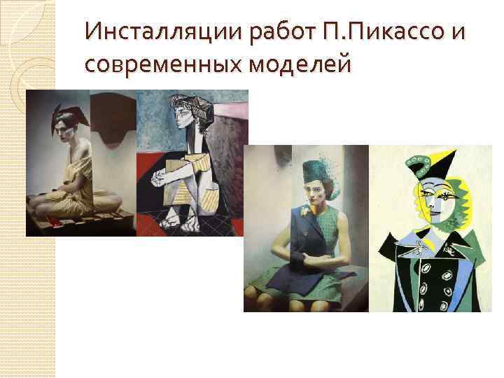 Инсталляции работ П. Пикассо и современных моделей 