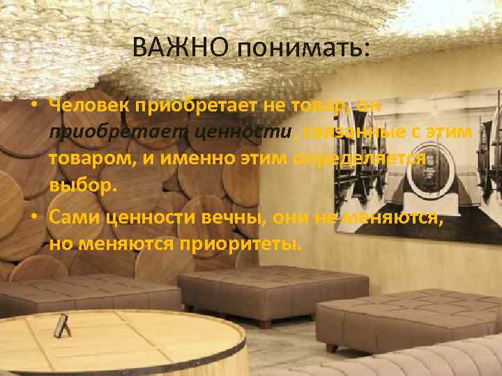 ВАЖНО понимать: • Человек приобретает не товар, он приобретает ценности, связанные с этим товаром,