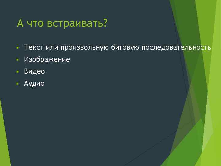 А что встраивать? § Текст или произвольную битовую последовательность § Изображение § Видео §