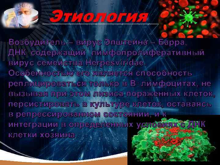 LOGO Этиология Возбудитель – вирус Эпштейна – Барра, ДНК‑содержащий лимфопролиферативный вирус семейства Неrpesviridае. Особенностью