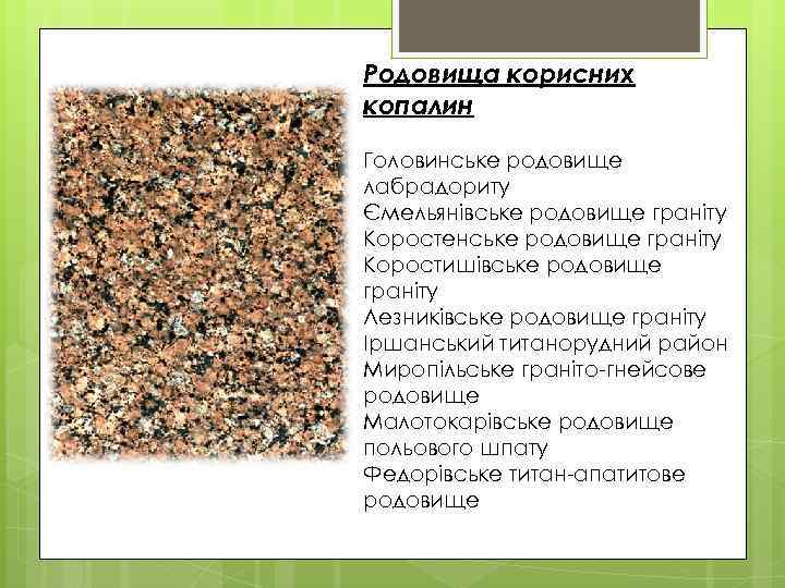 Родовища корисних копалин Головинське родовище лабрадориту Ємельянівське родовище граніту Коростенське родовище граніту Коростишівське родовище