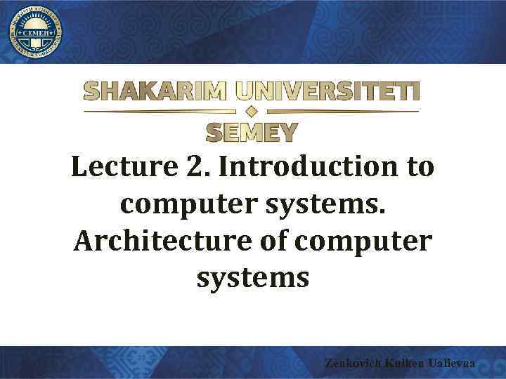 Lecture 2. Introduction to computer systems. Architecture of computer systems Zenkovich Kulken Ualievna 