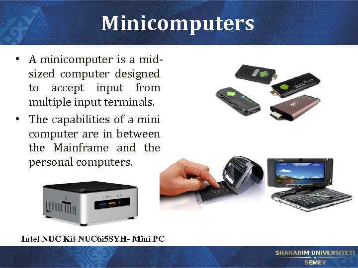 Minicomputers • A minicomputer is a midsized computer designed to accept input from multiple