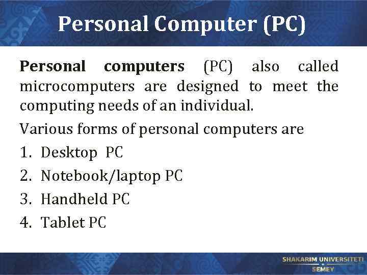 Personal Computer (PC) Personal computers (PC) also called microcomputers are designed to meet the