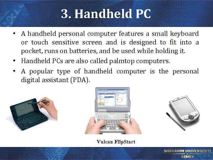 3. Handheld PC • A handheld personal computer features a small keyboard or touch