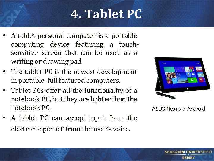 4. Tablet PC • A tablet personal computer is a portable computing device featuring